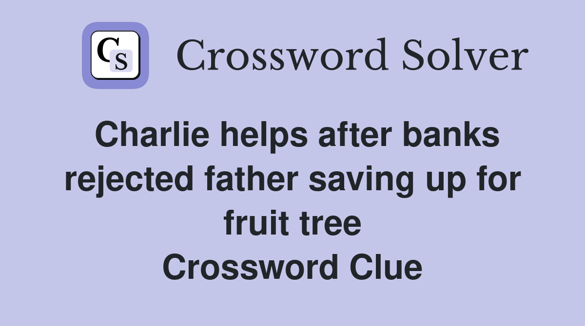 Charlie helps after banks rejected father saving up for fruit tree